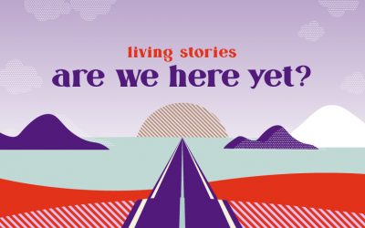 Living Stories 2021: Are We Here Yet?